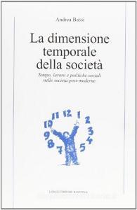 La dimensione temporale della società. Tempo, lavoro e politiche sociali nelle società post-moderne.pdf