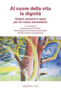 Al cuore della vita la dignità. Origini, percorsi e spazi per un nuovo umanesimo.pdf