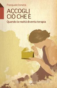 Accogli ciò che è. Quando la realtà diventa terapia.pdf