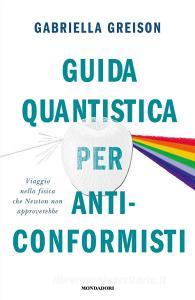 Ebook Guida quantistica per anticonformisti di Greison Gabriella edito da Mondadori