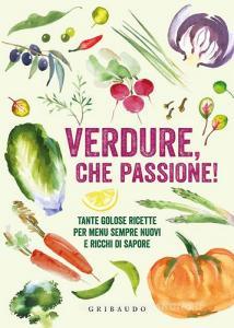 Verdure, che passione! Tante golose ricette per menu sempre nuovi e ricchi di sapore.pdf