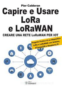 Capire e usare LoRa e LoRaWAN. Creare una rete LoRaWAN per IoT. Con Progetto Pratico di un dispositivo LoRa e LoRaWAN con Arduino, ATmega328 e Raspberry Pi.pdf