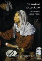 Ebook Gli anziani raccontano. Interviste in casa di riposo di Federico Berti. edito da Publisher s15878