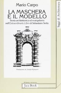 La maschera e il modello. Teoria architettonica ed evangelismo nellExtraordinario libro di Sebastiano Serlio (1551).pdf