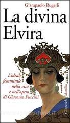 La divina Elvira. Lideale femminile nella vita e nellopera di Giacomo Puccini.pdf