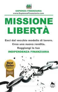 Missione libertà. Esci dal vecchio modello di lavoro. Crea una nuova rendita. Raggiungi la tua indipendenza finanziaria.pdf