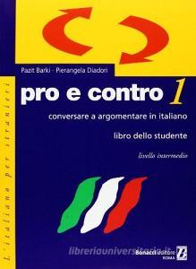 Pro e contro. Conversare e argomentare in italiano. Livello intermedio. Libro dello studente vol.1.pdf