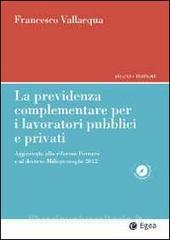 La previdenza complementare per i lavoratori pubblici e privati. Aggiornato alla riforma Fornero e al decreto Milleproroghe 2012.pdf