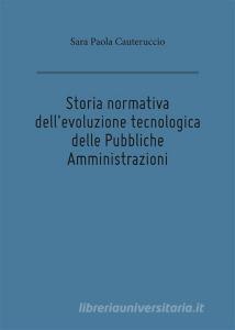 Ebook Storia normativa dell'evoluzione tecnologica delle Pubbliche Amministrazioni di Sara Paola Cauteruccio edito da Youcanprint