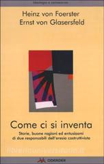 Come ci si inventa. Storie, buone ragioni ed entusiasmi di due responsabili delleresia costruttivista.pdf