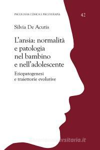 L ansia: normalità e patologia nel bambino e nelladolescente. Eziopatogenesi e traiettorie evolutive.pdf