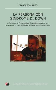 La persona con sindrome di Down. Riflessione di pedagogia e didattica speciale per una presa in carico globale nella prospettiva inclusiva.pdf