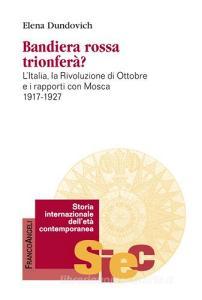 Bandiera rossa trionferà? LItalia, la rivoluzione di ottobre e i rapporti con Mosca (1917-1927).pdf