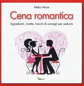 Cena romantica. Ingredienti, ricette, trucchi & consigli per sedurre.pdf