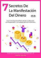 Ebook 7 Secretos De La Manifestación Del Dinero di Timothy Willink edito da Tektime