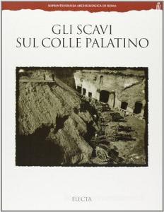 Gli scavi sul colle Palatino. Testimonianze e documenti. Ediz. illustrata.pdf