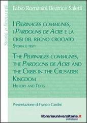 Ebook I Pélrinages communes, i Pardouns de Acre e la crisi del regno crociato. Storia e testi. Ediz. italiana e inglese di Fabio Romanini, Beatrice Saletti edito da libreriauniversitaria.it