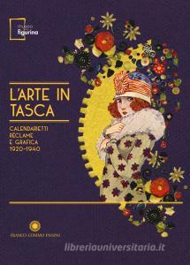 L arte in tasca. Calendarietti, réclame e grafica 1920-1940. Catalogo della mostra (Modena, 15 settembre 2017-18 febbraio 2018). Ediz. illustrata.pdf