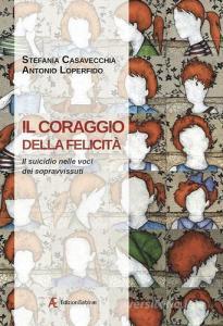 Il coraggio della felicità. Il suicidio nelle voci dei sopravvissuti.pdf