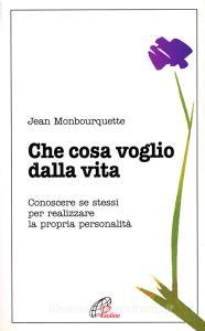 Che cosa voglio dalla vita. Conoscere se stessi per realizzare la propria personalità.pdf