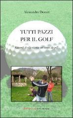 Tutti pazzi per il golf. Racconti di vita vissuta sui campi da golf.pdf