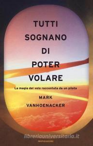 Tutti sognano di poter volare. La magia del volo raccontata da un pilota.pdf