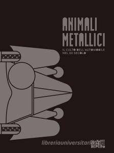 Animali metallici. Il culto dellautomobile nel XX secolo. Catalogo della mostra (Rovereto, 3 marzo-10 giugno 2018). Ediz. illustrata.pdf