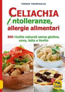 Celiachia intolleranze, allegie alimentari. 800 ricette naturali senza glutine, uova latte vaccino, lievito.pdf