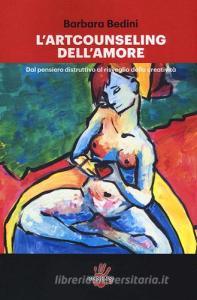L art counseling dellamore. Dal pensiero distruttivo al risveglio della creatività.pdf