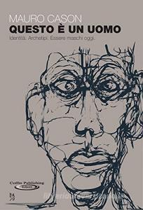 Questo è un uomo. Identità. Archetipi. Essere maschi oggi.pdf