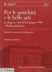 Per le antichità e le belle arti. La legge n. 364 del 20 giugno 1909 e lItalia giolittiana. Con CD ROM.pdf