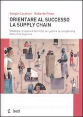 Orientare al successo la supply chain. Strategie, processi e tecniche per gestire la complessità della rete logistica.pdf