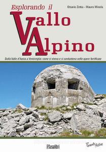 Esplorando il vallo alpino. Dalla Valle dAosta a Ventimiglia: come si viveva e si combatteva nelle opere fortificate.pdf