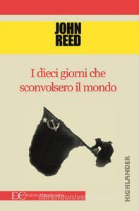 Ebook I dieci giorni che sconvolsero il mondo di John Reed edito da Edizioni Clandestine