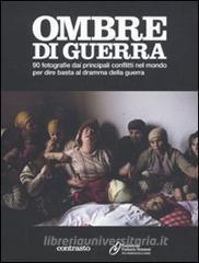 Ombre di guerra. 90 fotografie dai principali conflitti nel mondo per dire basta al dramma della guerra.pdf