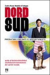 Nord/sud. Predatori, predati e opportunisti. Guida alla comprensione e al superamento dei meccanismi che impoveriscono i sud del mondo.pdf