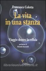 La vita in una stanza. Viaggio dentro la cellula.pdf