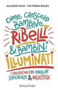 Come crescere bambine ribelli & bambini illuminati.pdf