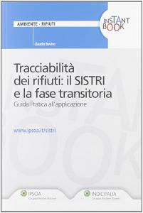 Tracciabilità dei rifiuti. Il Sistri e la fase transitoria. Guida pratica allapplicazione.pdf