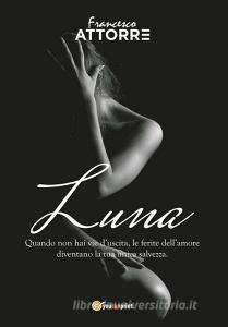Ebook Luna - quando non hai vie d'uscita le ferite dell'amore sono la tua unica salvezza di Francesco Attorre edito da Youcanprint