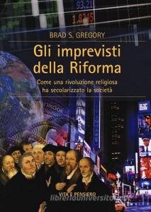 Gli imprevisti della Riforma. Come una rivoluzione religiosa ha secolarizzato la società.pdf