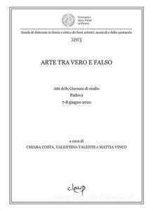 Arte tra vero e falso. Atti delle Giornate di studio (Padova, 7-8 giugno 2010).pdf