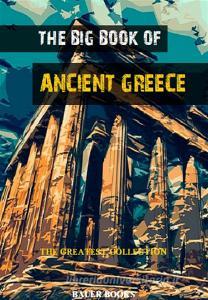 Ebook The Big Book of Ancient Greece di Thomas Taylor, G.R.S. Mead, Jane Harrison, Jacob Abbott, Andrew Lang, Gilbert Murray, Martin P. Nilsson, Florence Mary Bennett, Dudley Wright, Ernest Arthur Gardner, G. C. Macaulay, Donald A. Mackenzie, Hesiod, Louisa Menzies edito da Bauer Books