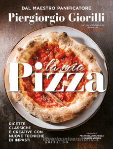 La mia pizza. Ricette classiche e creative con nuove tecniche di impasti. Ediz. minor.pdf