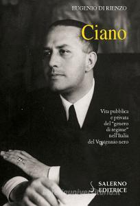 Ciano. Vita pubblica e privata del «genero di regime» nellItalia del Ventennio nero.pdf