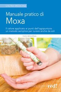Manuale pratico di moxa. Il calore applicato ai punti dellagopuntura: un metodo semplice per curarsi anche da soli.pdf