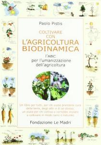 Coltivare con lagricoltura biodinamica. LABC per lumanizzazione dellagricoltura.pdf