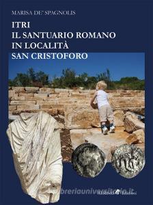 Ebook Itri – Il santuario romano in località San Cristoforo di Marisa de' Spagnolis edito da Ali Ribelli Edizioni