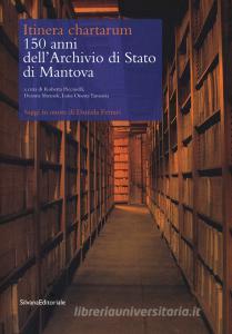 Itinera cartharum. 150 anni dellArchivio di Stato di Mantova. Saggi in onore di Daniela Ferrari.pdf
