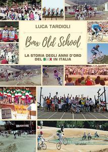 BMX old school. La storia degli anni doro del BMX in Italia. Ediz. illustrata.pdf